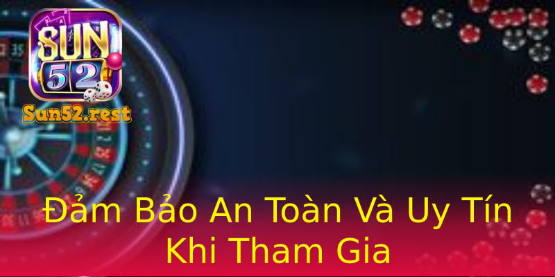 Đảm Bảo An Toàn Và Uy Tín Khi Tham Gia Đảm Bảo An Toàn Và Uy Tín Khi Tham Gia