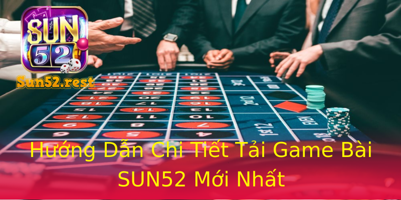 Hướng Dẫn Chi Tiết Tải Game Bài SUN52 Mới Nhất Hướng Dẫn Chi Tiết Tải Game Bài SUN52 Mới Nhất
