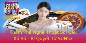 Kham Pha Nghe Thuat Soi Cau Xo So Bi Quyet Tu Sun52 2