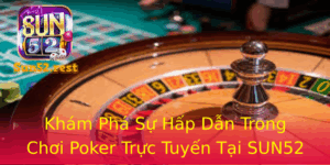 Kham Pha Su Hap Dan Trong Choi Poker Truc Tuyen Tai Sun52