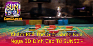 Kham Pha The Gioi Game Ua Ngua 3D Inh Cao Tu Sun52 Trai Nghiem Chua Tung Co