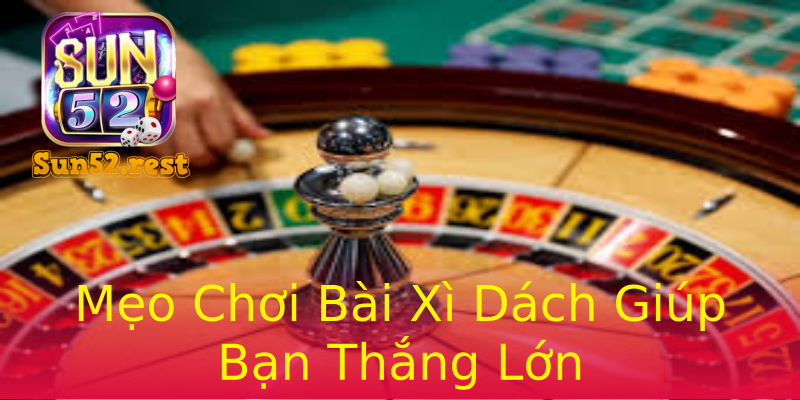 Mẹo Chơi Bài Xì Dách Giúp Bạn Thắng Lớn Mẹo Chơi Bài Xì Dách Giúp Bạn Thắng Lớn