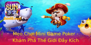 Meo Choi Mini Game Poker Kham Pha The Gioi Ay Kich Thich Tren Sun52