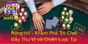 Rong Ho Kham Pha Tro Choi Ay Thu Vi Va Chien Luoc Tai Sun52