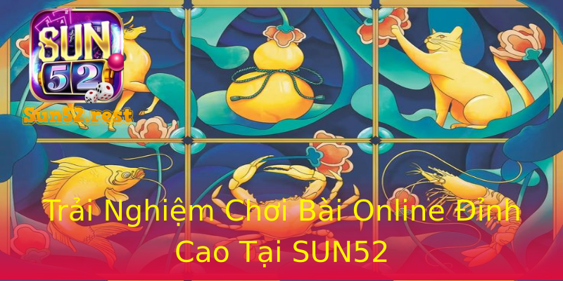 Trải Nghiệm Chơi Bài Online Đỉnh Cao Tại SUN52 Trải Nghiệm Chơi Bài Online Đỉnh Cao Tại SUN52