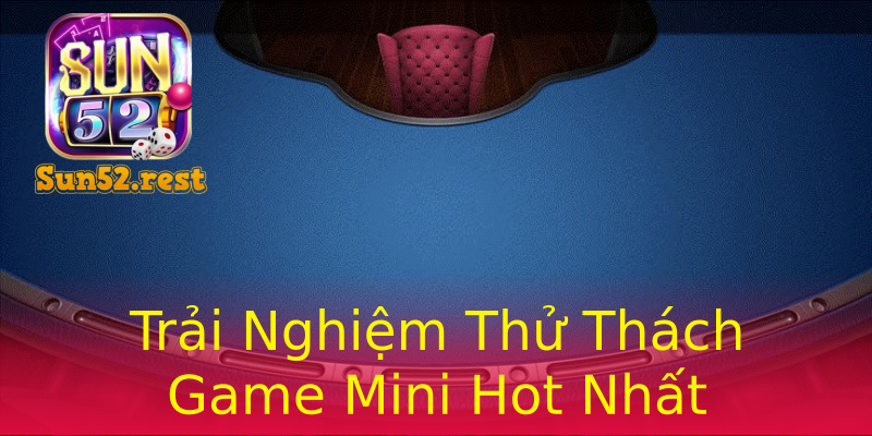 Trải Nghiệm Thử Thách Game Mini Hot Nhất Trải Nghiệm Thử Thách Game Mini Hot Nhất